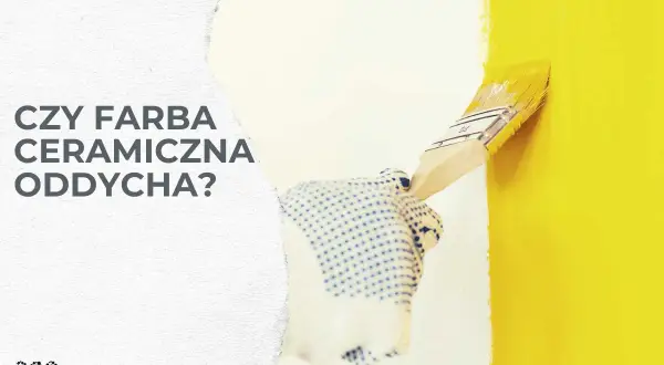Pędzel w rękawiczce maluje ścianę na żółto. Tekst pyta: czy farba ceramiczna oddycha?